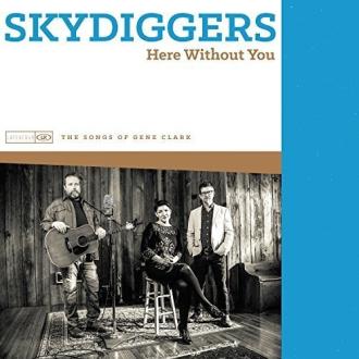 Skydiggers - Here Without You (The Songs Of Gene Clark)