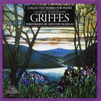 Charles Griffes Performed By Denver Oldham - Collected Works For Piano