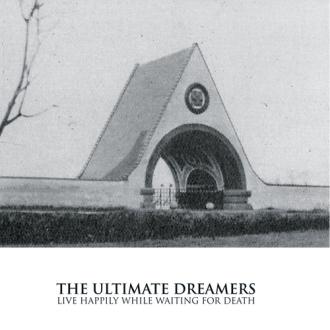 The Ultimate Dreamers - Live Happily While Waiting For Death