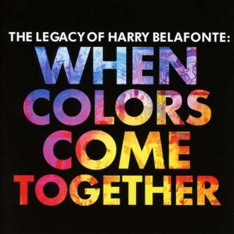 Harry Belafonte - The Legacy of Harry Belafonte: When Colors Come Together