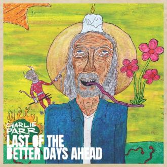 Parr, Charlie - Last of the Better Days Ahead