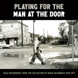 McCormick, Mack - Playing For the Man At the Door: Field Recordings From the Collection of Mack McCormick 58-71